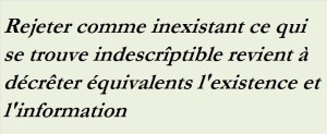 REJETER COMME INEXISTANT CE QUI SE TROUVE INDESCRIPTIBLE REVIENT A DECRETER EQUIVALENTS L'EXISTENCE ET L'INFORMATION-txt