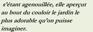 SHE KNELT DOWN AND LOOKED ALONG THE PASSAGE INTO THE LOVELIEST GARDEN YOU EVER SAW-trad